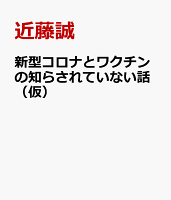 新型コロナとワクチンの知らされていない話(仮)