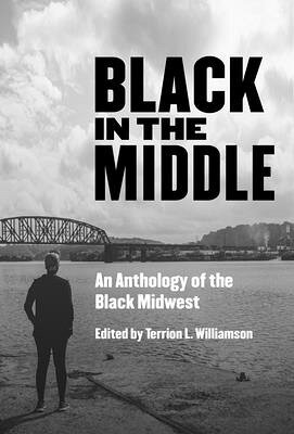 Black in the Middle: An Anthology of the Black Midwest BLACK IN THE MIDDLE [ Terrion L. Williamson ]