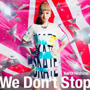 We Don’t Stop(初回生産限定盤 CD+DVD) [ 西野カナ ]