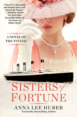 Sisters of Fortune: A Riveting Historical Novel of the Titanic Based on True History SISTERS OF FORTUNE [ Anna Lee Huber ]
