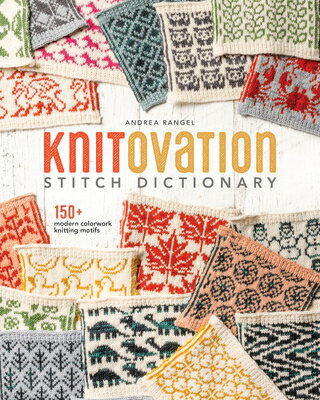 Knitovation Stitch Dictionary: 150+ Modern Colorwork Knitting Motifs KNITOVATION STITCH DICT [ Andrea Rangel ]