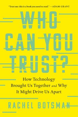 Who Can You Trust : How Technology Brought Us Together and Why It Might Drive Us Apart WHO CAN YOU TRUST Rachel Botsman