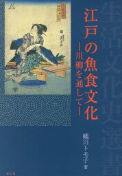 江戸の魚食文化 川柳を通して （生活文化史選書） [ 蟻川トモ子 ]