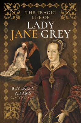The Tragic Life of Lady Jane Grey TRAGIC LIFE OF LADY JANE GREY [ Beverley Adams ]