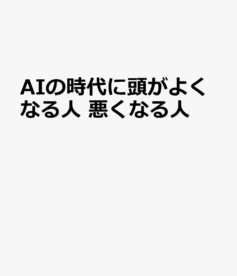 AIの時代に頭がよくなる人 悪くなる人