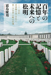 百年の記憶と未来への松明（トーチ） 二十一世紀英語圏文学・文化と第一次世界大戦の記憶 [ 霜鳥慶邦 ]