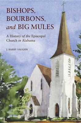 Bishops, Bourbons, and Big Mules: A History of the Episcopal Church in Alabama BISHOPS BOURBONS & BIG MULES （Religion and American Culture） 