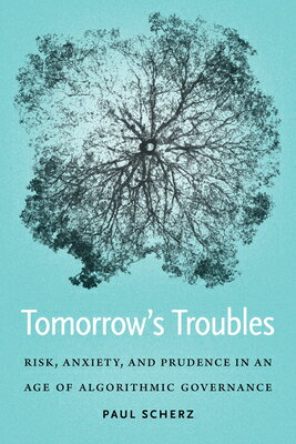 Tomorrow's Troubles: Risk, Anxiety, and Prudence in an Age of Algorithmic Governance TOMORROWS TROUBLES （Moral Traditions） 