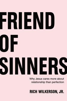 Friend of Sinners: Why Jesus Cares More about Relationship Than Perfection FRIEND OF SINNERS [ Rich Wilkerson Jr ]