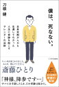 僕は、死なない。 全身末期がんから生還してわかった人生に奇跡を起こすサレンダーの法則 [ 刀根 健 ]