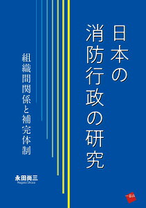 日本の消防行政の研究 組織間関係と補完体制 [ 永田尚三 ]