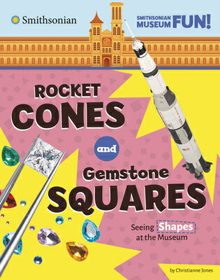 Rocket Cones and Gemstone Squares: Seeing Shapes at the Museum ROCKET CONES & GEMSTONE SQUARE （Smithsonian Museum Fun!） [ Christianne Jones ]