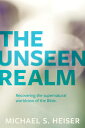 The Unseen Realm: Recovering the Supernatural Worldview of the Bible UNSEEN REALM 