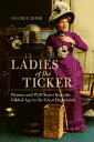 Ladies of the Ticker: Women and Wall Street from the Gilded Age to the Great Dep...