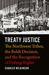 Treaty Justice: The Northwest Tribes, the Boldt Decision, and the Recognition of Fishing Rights TREATY JUSTICE [ Charles Wilkinson ]