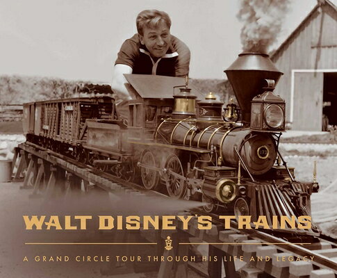 Walt Disney's Trains: A Grand Circle Tour Through His Life and Legacy WALT DISNEYS TRAINS 