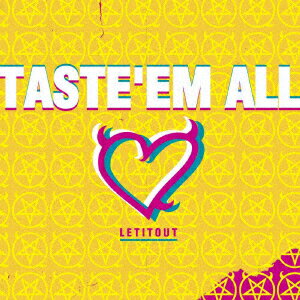 TASTE'EM ALL [ LETITOUT-lelia- ]