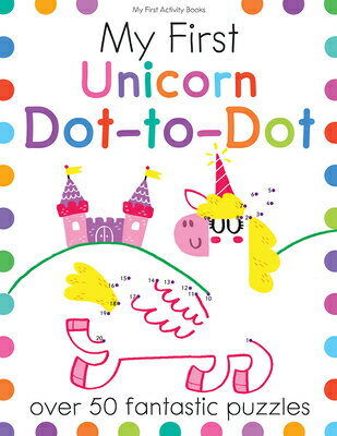 My First Unicorn Dot-To-Dot: Over 50 Fantastic Puzzles MY 1ST UNICORN DOT-TO-DOT-ACTI （My First Activity Books） [ Joe Potter ]
