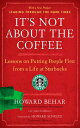 It 039 s Not about the Coffee: Lessons on Putting People First from a Life at Starbucks ITS NOT ABT THE COFFEE Howard Behar