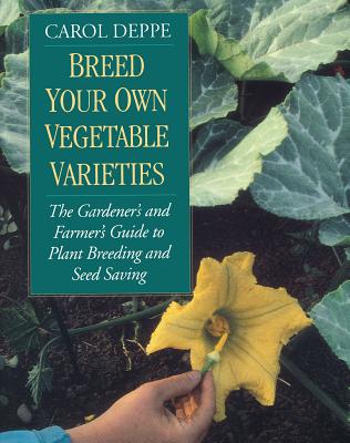Breed Your Own Vegetable Varieties: The Gardener's and Farmer's Guide to Plant Breeding and Seed Sav