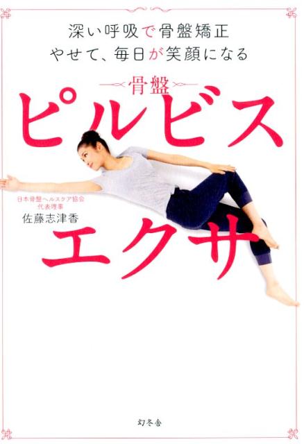 ピルビスエクサ 深い呼吸で骨盤矯正　やせて、毎日が笑顔になる [ 佐藤志津香 ]