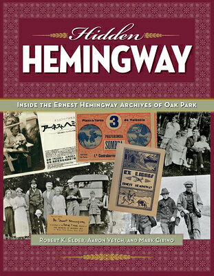Hidden Hemingway: Inside the Ernest Hemingway Archives of Oak Park HIDDEN HEMINGWAY [ Elder ]