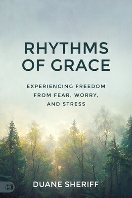 Rhythms of Grace: Experiencing Freedom from Fear, Worry, and Stress RHYTHMS OF GRACE Duane Sheriff