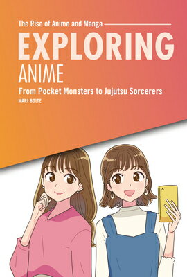 Exploring Anime: From Pocket Monsters to Jujutsu Sorcerers EXPLORING ANIME （The Rise of Anime a..