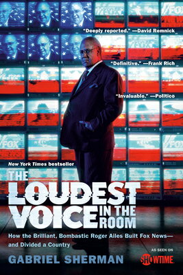 The Loudest Voice in the Room: How the Brilliant, Bombastic Roger Ailes Built Fox News--And Divided