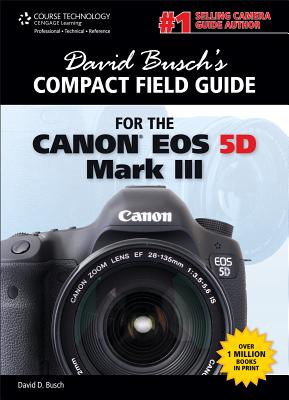 David Busch's Compact Field Guide for the Canon EOS 5D Mark III DAVID BUSCHS COMPACT FIELD GD （David Busch's Compact Field Guides） [ David D. Busch ]