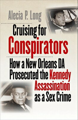 Cruising for Conspirators: How a New Orleans Da Prosecuted the Kennedy Assassination as a Sex Crime CRUISING FOR CONSPIRATORS （Boundless South） 