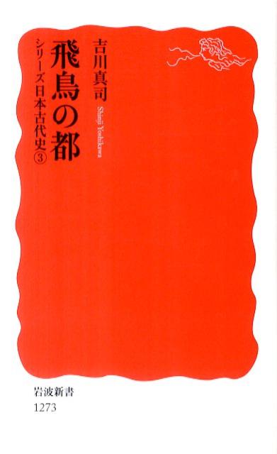 飛鳥の都 シリーズ 日本古代史 3 岩波新書 新赤版1273 [ 吉川 真司 ]