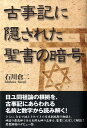 古事記に隠された聖書の暗号 [ 石川