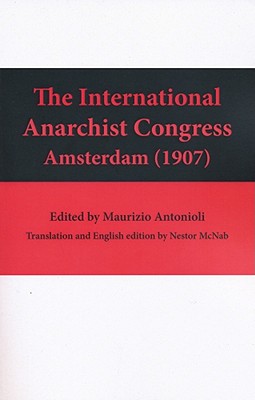 The International Anarchist Congress: Amsterdam 1907 INTL ANARCHIST CONGRESS NEW/E 