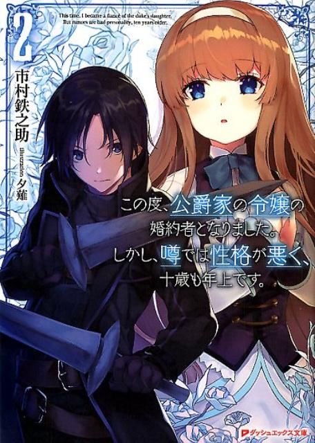 この度、公爵家の令嬢の婚約者となりました。しかし、噂では性格が悪く、十歳も年上で（2） （ダッシュエックス文庫） 