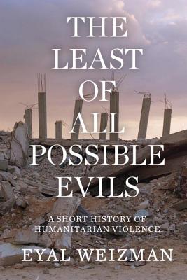 The Least of All Possible Evils: A Short History of Humanitarian Violence LEAST OF ALL POSSIBLE EVILS [ Eyal Weizman ]