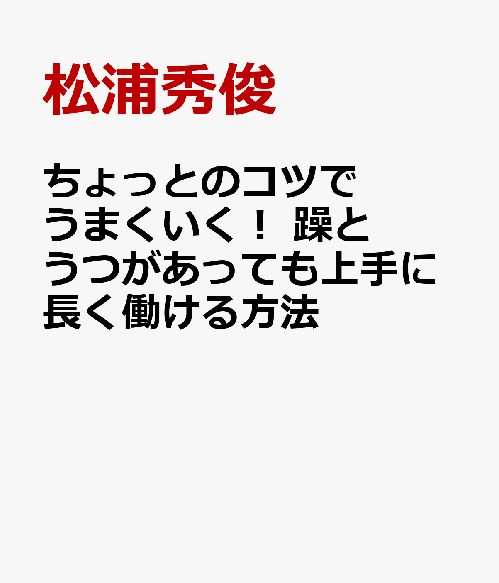 ちょっとのコツでうまくいく！ 躁とうつがあっても上手に長く働ける方法