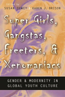 Super Girls, Gangstas, Freeters, and Xenomaniacs: Gender and Modernity in Global Youth Culture SUPER GIRLS GANGSTAS FREETERS （Gender and Globalization） 