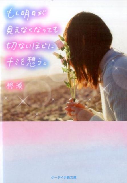 もし明日が見えなくなっても切ないほどにキミを想う。 （ケータイ小説文庫 野いちご） [ 柊湊 ]