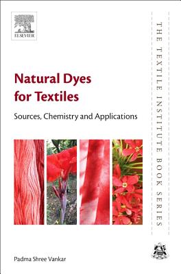 Natural Dyes for Textiles: Sources, Chemistry and Applications NATURAL DYES FOR TEXTILES （Textile Institute Book） 