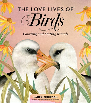 The Love Lives of Birds: Courting and Mating Rituals LOVE LIVES OF BIRDS [ Laura Erickson ]
