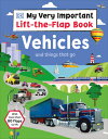 My Very Important Lift-The-Flap Book: Vehicles and Things That Go: With More Than 80 Flaps to Lift MY VERY IMPORTANT LIFT-THE-FLA （My Very Important Lift-The-Flap） DK