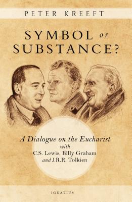 Symbol or Substance?: A Dialogue on the Eucharist with C. S. Lewis, Billy Graham and J. R. R. Tolkie