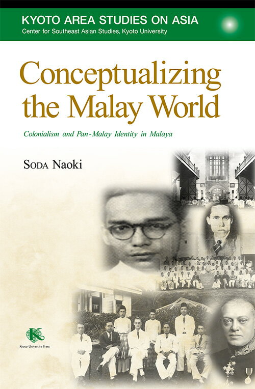 Conceptualizing the Malay World Colonialism and Pan-Malay Identity in Malaya （Kyoto Area Studies on Asia　26） 