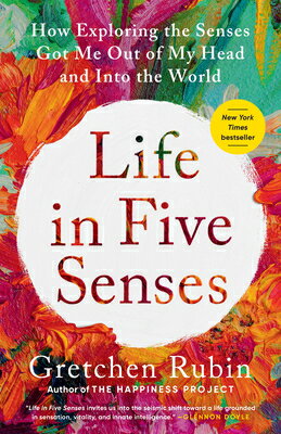 Life in Five Senses: How Exploring the Senses Got Me Out of My Head and Into the World LIFE IN 5 SENSES Gretchen Rubin