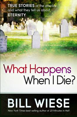 What Happens When I Die?: True Stories of the Afterlife and What They Tell Us about Eternity WHAT HAPPENS WHEN I DIE [ Bill Wiese ]