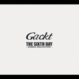 THE SIXTH DAY ～SINGLE COLLECTION～ [ Gackt ]