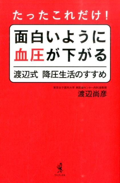 たったこれだけ！面白いように血圧が下がる渡辺式降圧生活のすすめ