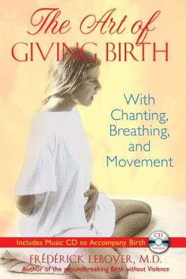 The Art of Giving Birth: With Chanting, Breathing, and Movement  ART OF GIVING BIRTH W/CD 