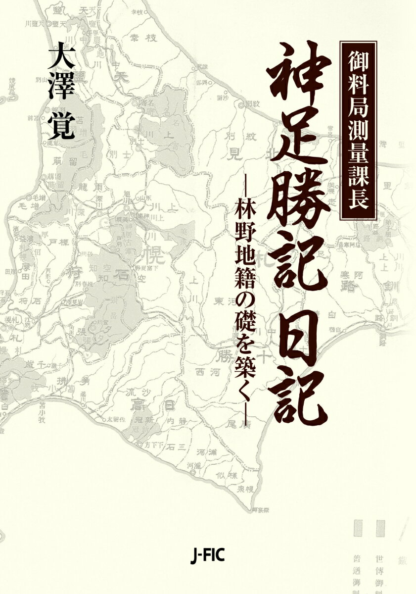 御料局測量課長　神足勝記日記 林野地籍の礎を築く [ 大澤 